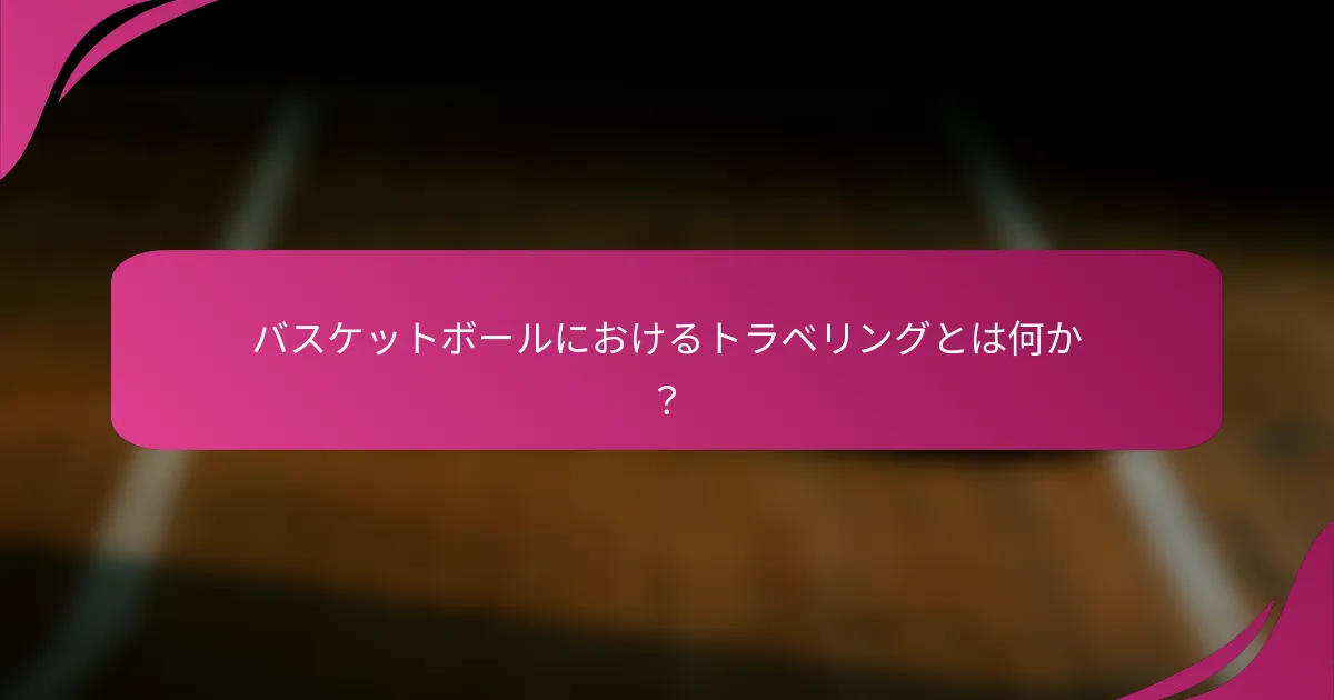 バスケットボールにおけるトラベリングとは何か？