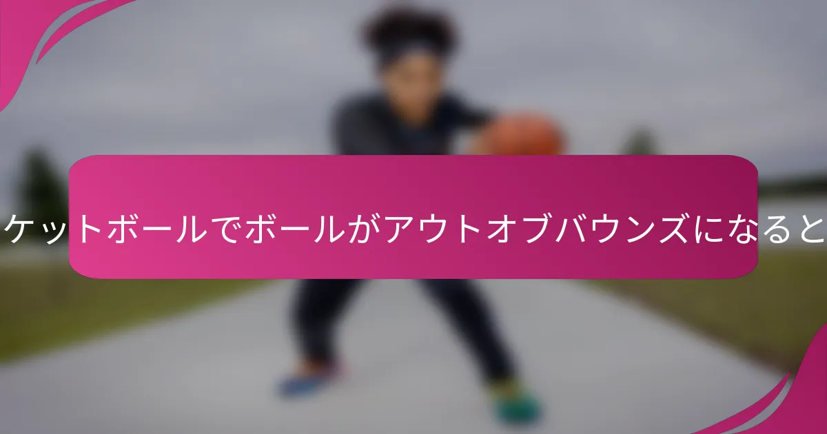 ゲーム21バスケットボールでボールがアウトオブバウンズになるとどうなるか？