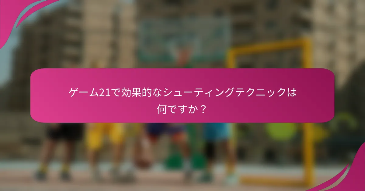 ゲーム21で効果的なシューティングテクニックは何ですか?