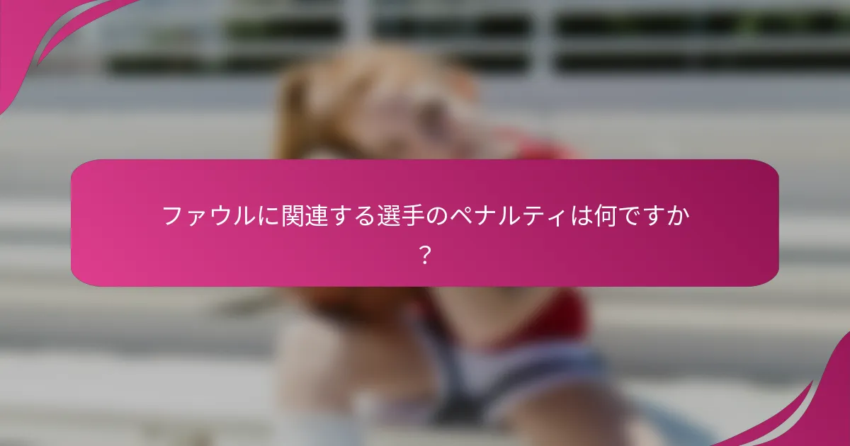 ファウルに関連する選手のペナルティは何ですか?