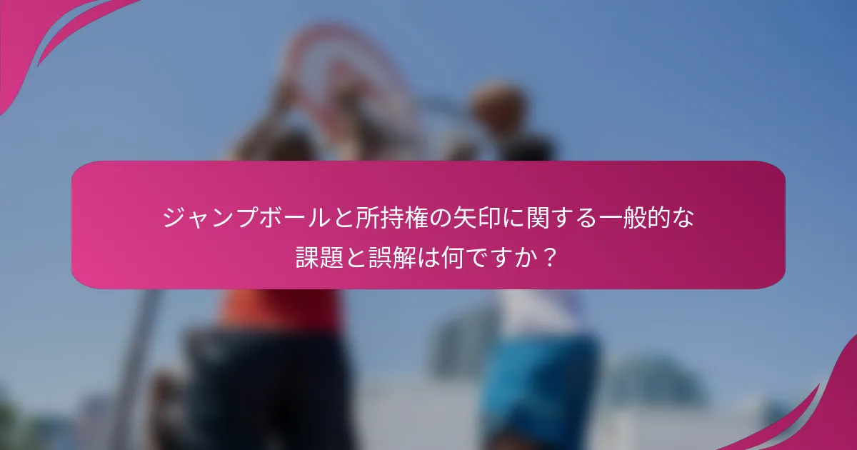 ジャンプボールと所持権の矢印に関する一般的な課題と誤解は何ですか？